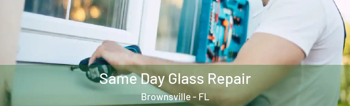  Same Day Glass Repair Brownsville - FL